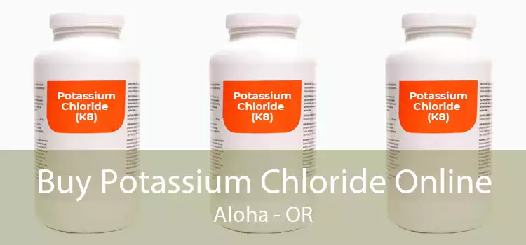 Buy Potassium Chloride Online Aloha - OR