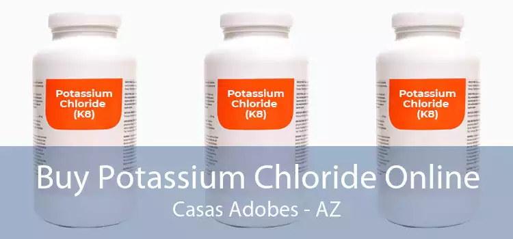 Buy Potassium Chloride Online Casas Adobes - AZ
